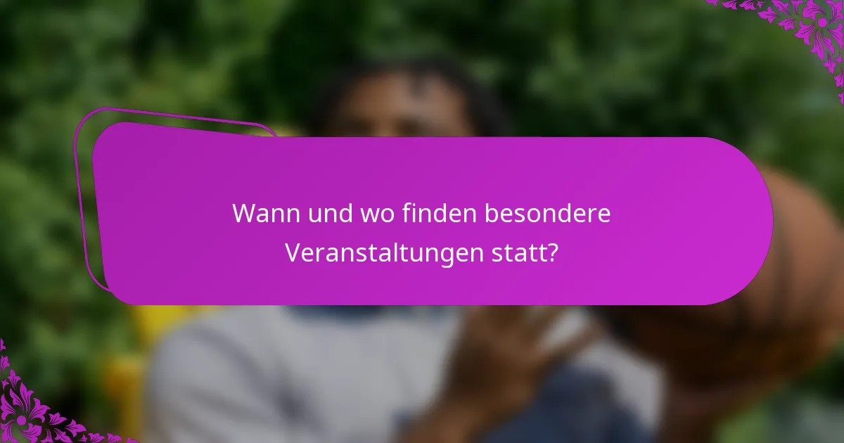 Wann und wo finden besondere Veranstaltungen statt?