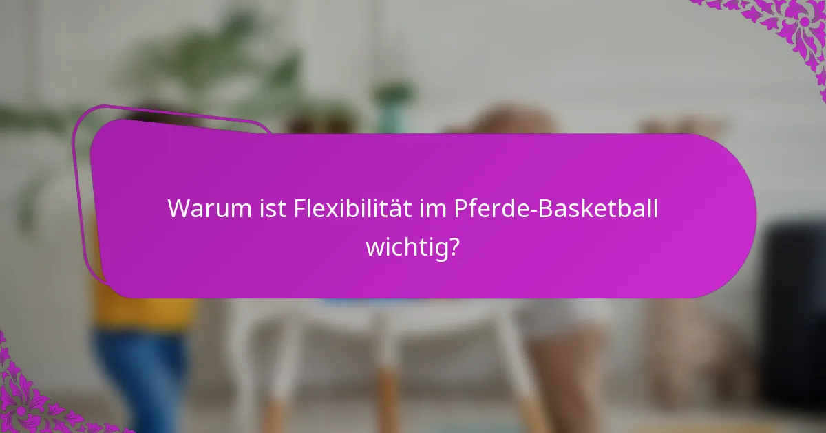 Warum ist Flexibilität im Pferde-Basketball wichtig?