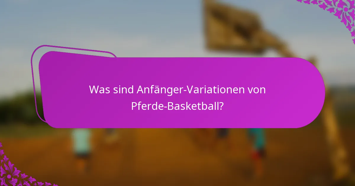 Was sind Anfänger-Variationen von Pferde-Basketball?