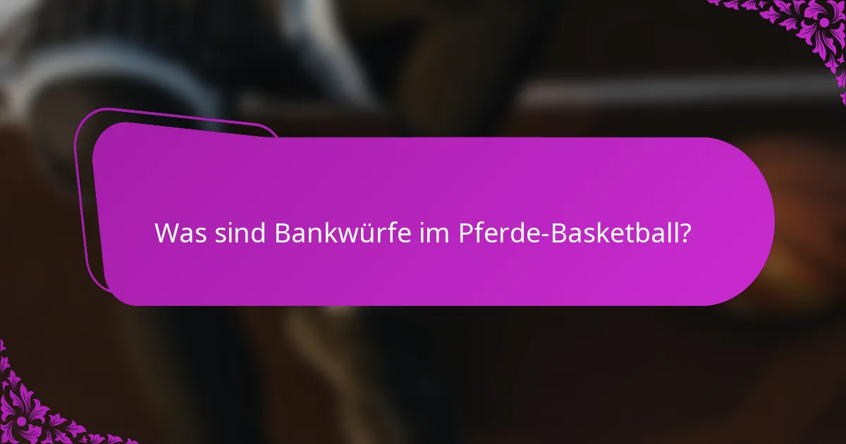 Was sind Bankwürfe im Pferde-Basketball?