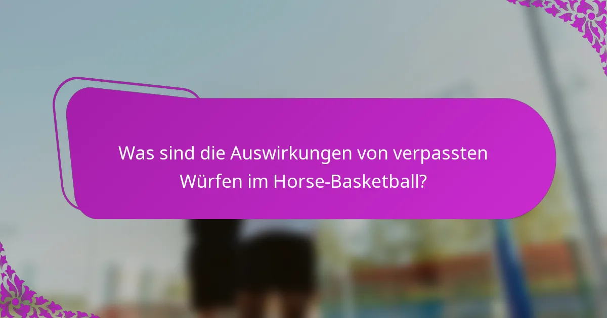 Was sind die Auswirkungen von verpassten Würfen im Horse-Basketball?