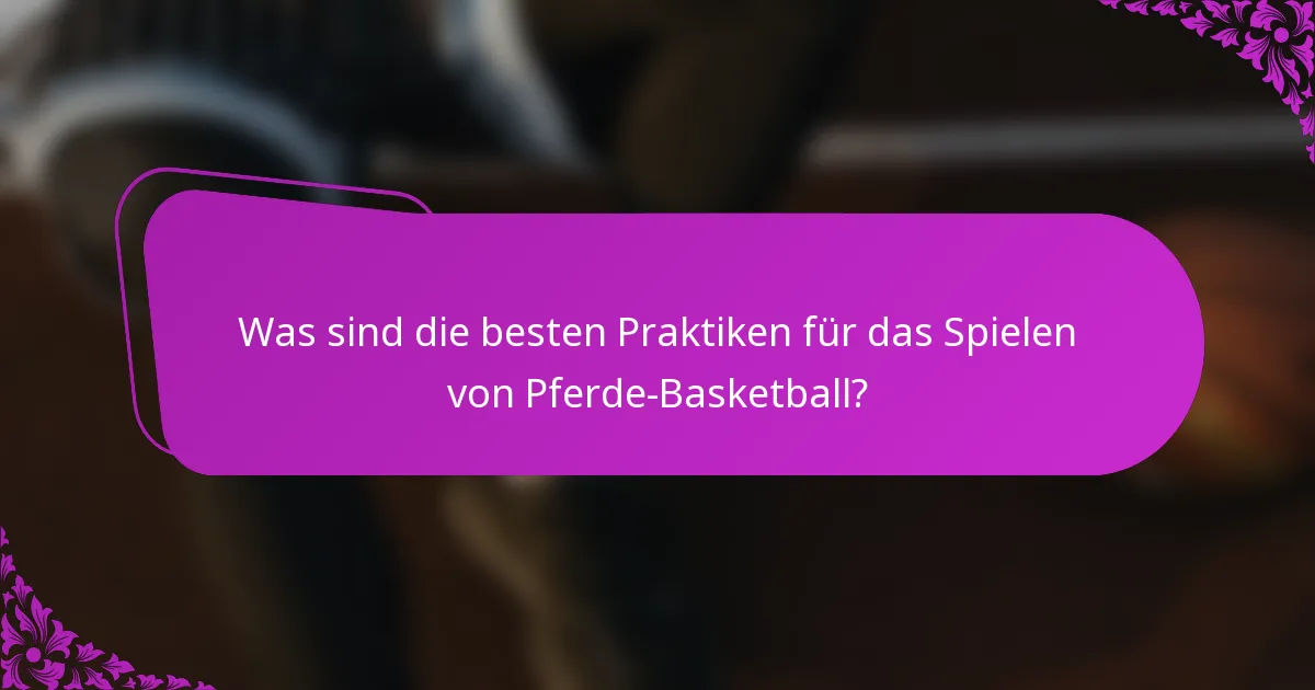 Was sind die besten Praktiken für das Spielen von Pferde-Basketball?