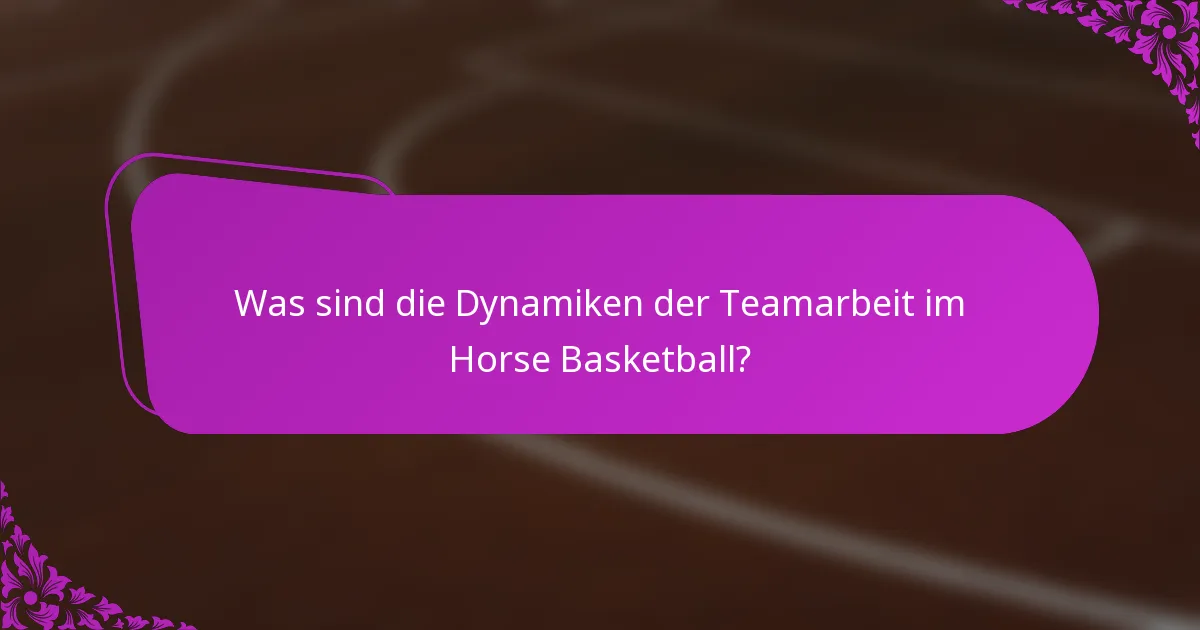 Was sind die Dynamiken der Teamarbeit im Horse Basketball?