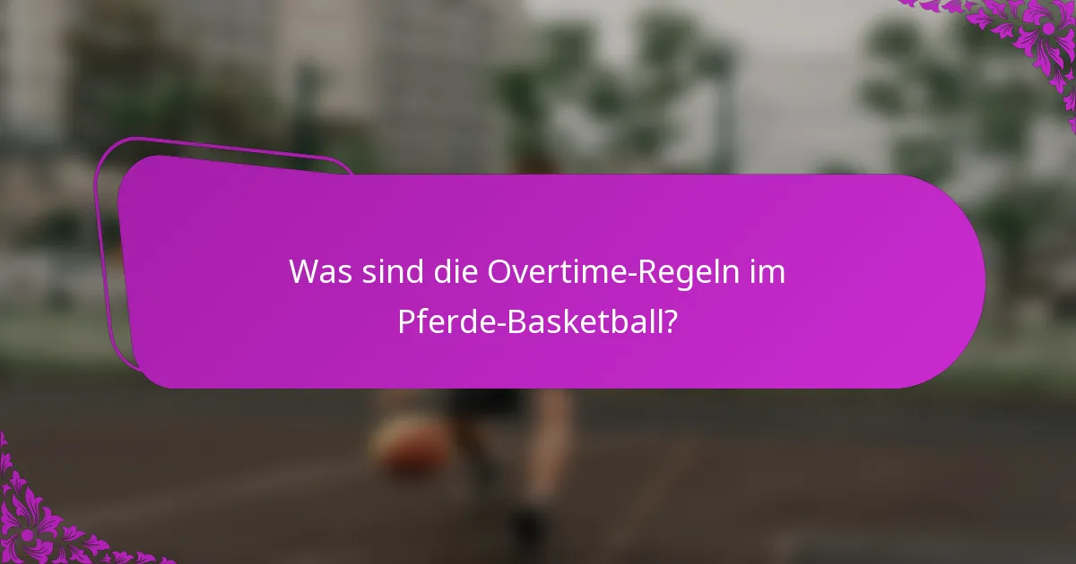 Was sind die Overtime-Regeln im Pferde-Basketball?