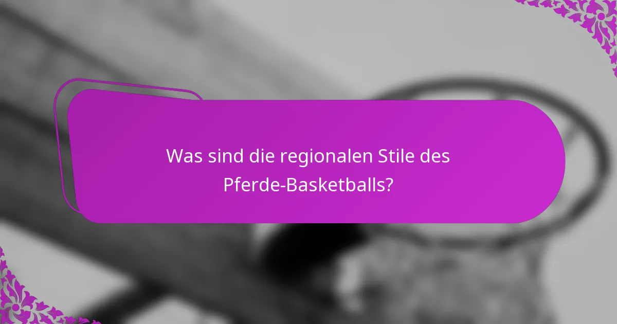 Was sind die regionalen Stile des Pferde-Basketballs?