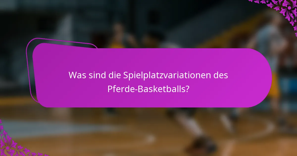 Was sind die Spielplatzvariationen des Pferde-Basketballs?