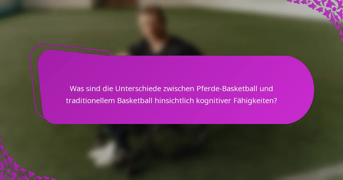 Was sind die Unterschiede zwischen Pferde-Basketball und traditionellem Basketball hinsichtlich kognitiver Fähigkeiten?
