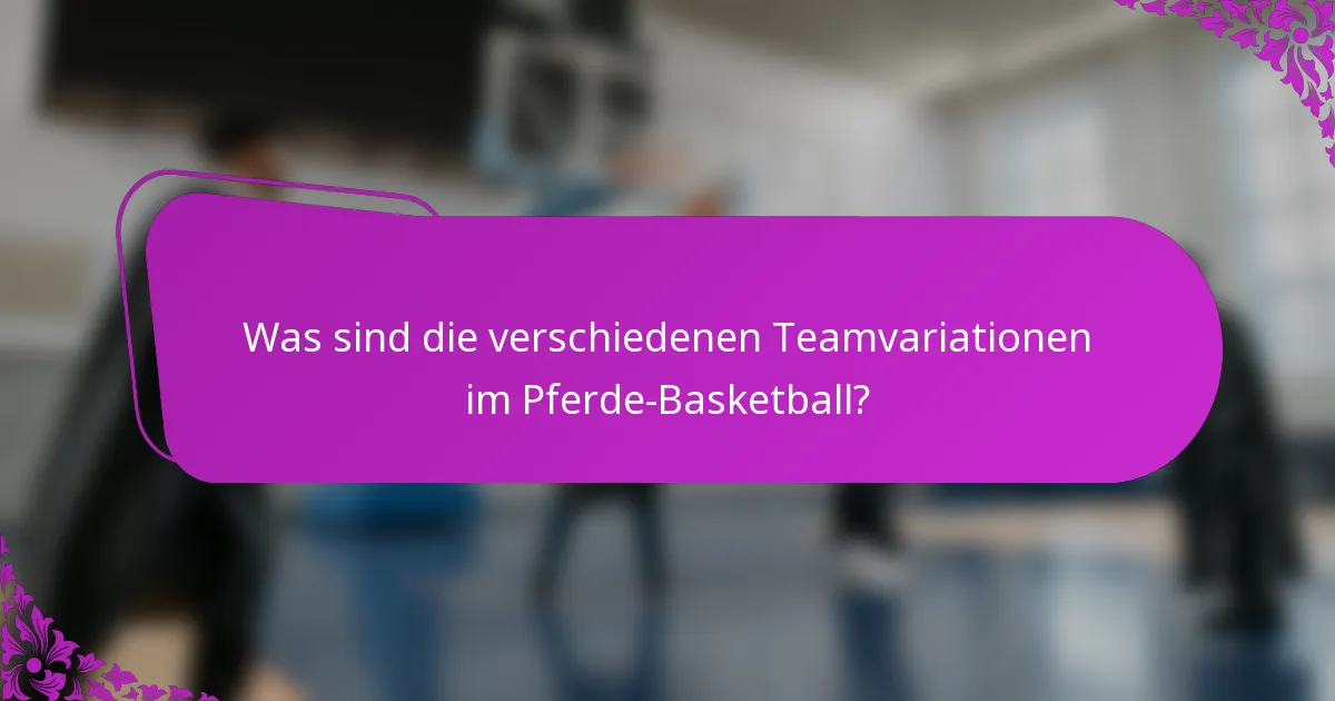 Was sind die verschiedenen Teamvariationen im Pferde-Basketball?