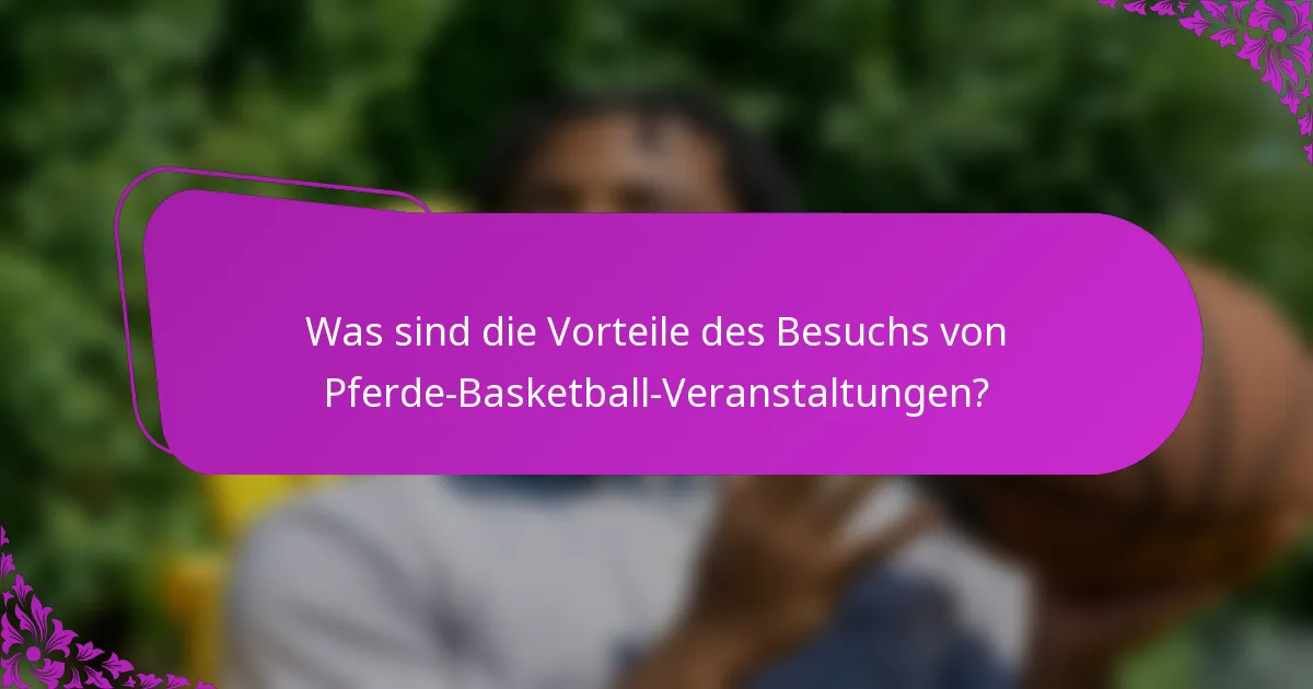 Was sind die Vorteile des Besuchs von Pferde-Basketball-Veranstaltungen?