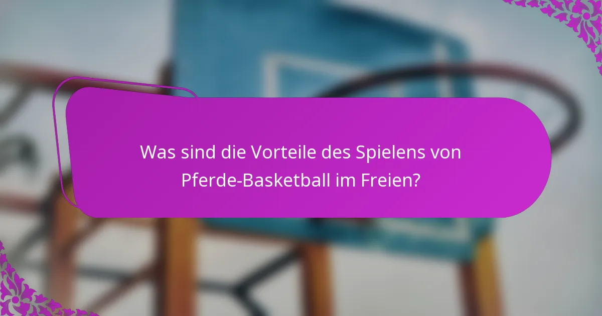 Was sind die Vorteile des Spielens von Pferde-Basketball im Freien?