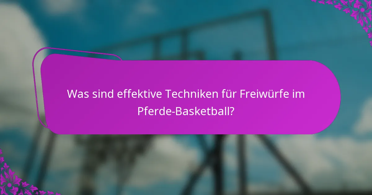 Was sind effektive Techniken für Freiwürfe im Pferde-Basketball?