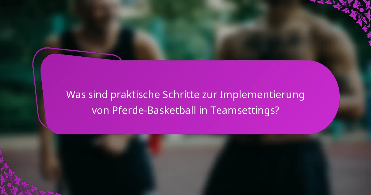 Was sind praktische Schritte zur Implementierung von Pferde-Basketball in Teamsettings?