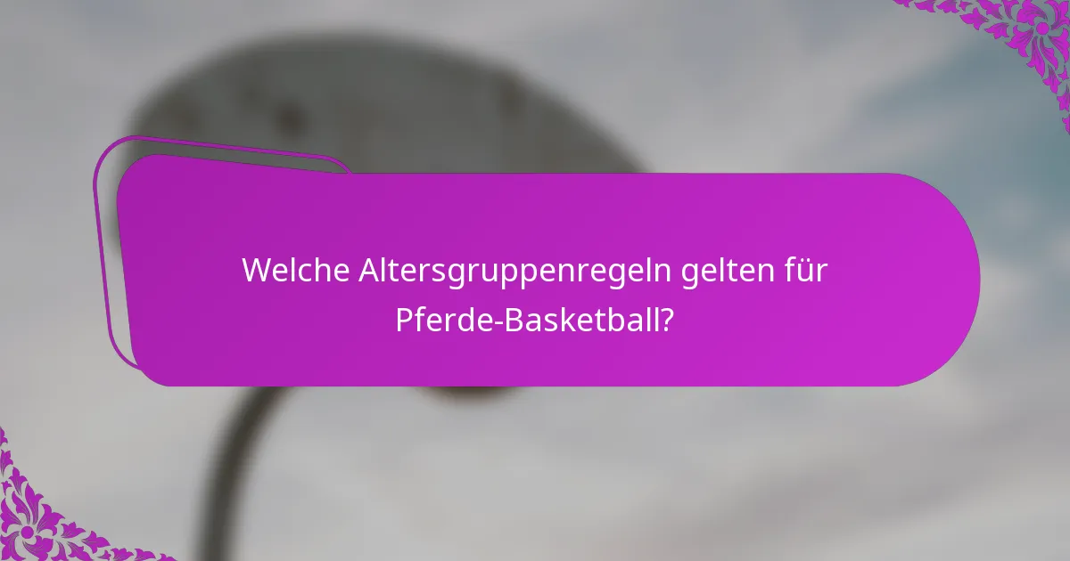 Welche Altersgruppenregeln gelten für Pferde-Basketball?