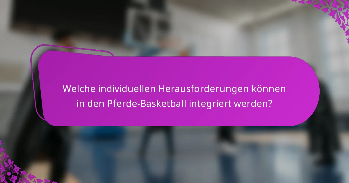 Welche individuellen Herausforderungen können in den Pferde-Basketball integriert werden?