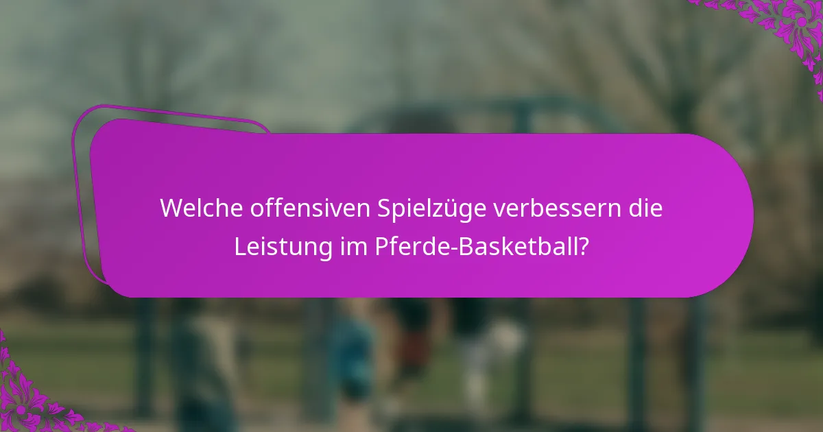 Welche offensiven Spielzüge verbessern die Leistung im Pferde-Basketball?