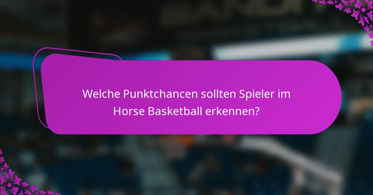 Welche Punktchancen sollten Spieler im Horse Basketball erkennen?
