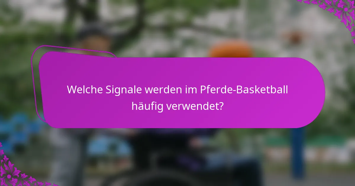 Welche Signale werden im Pferde-Basketball häufig verwendet?