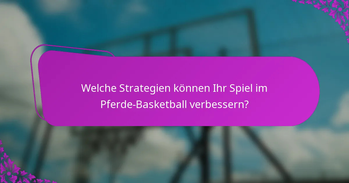 Welche Strategien können Ihr Spiel im Pferde-Basketball verbessern?