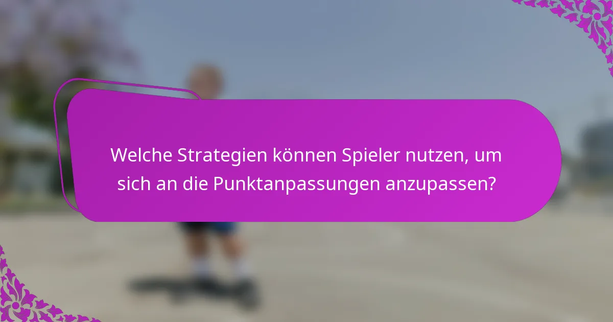 Welche Strategien können Spieler nutzen, um sich an die Punktanpassungen anzupassen?