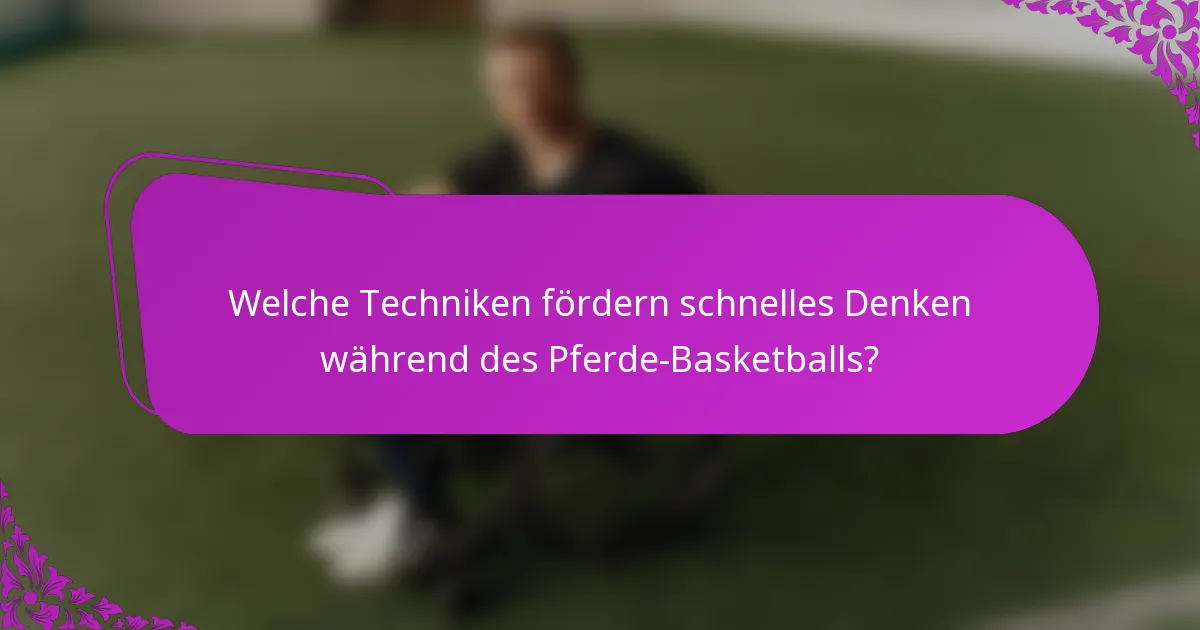 Welche Techniken fördern schnelles Denken während des Pferde-Basketballs?