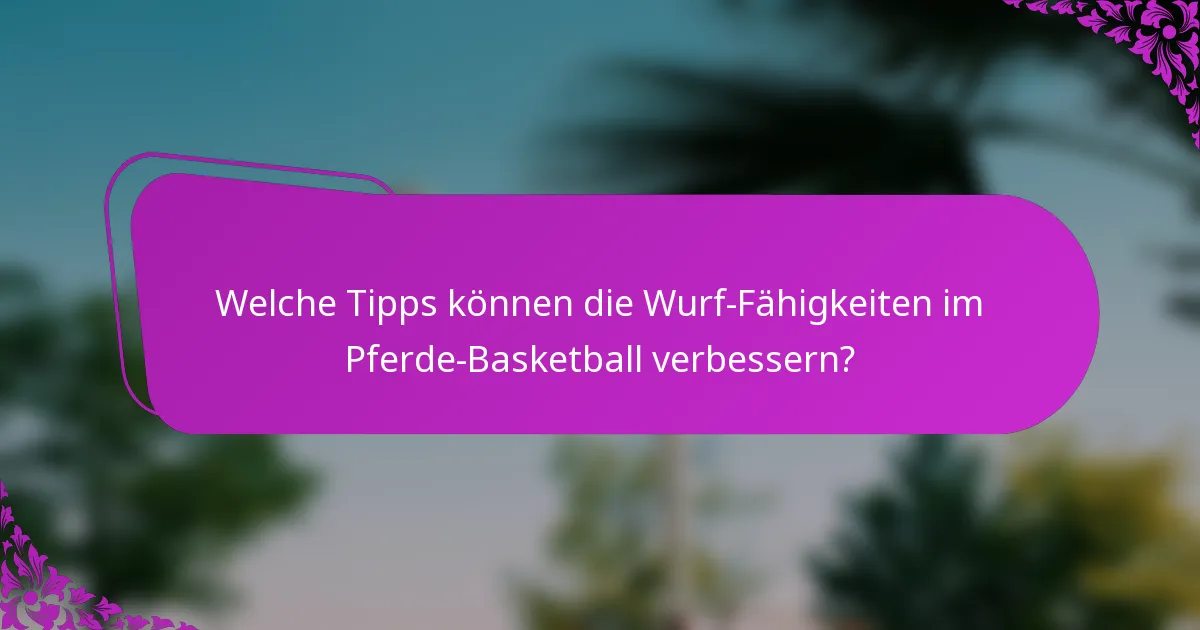 Welche Tipps können die Wurf-Fähigkeiten im Pferde-Basketball verbessern?
