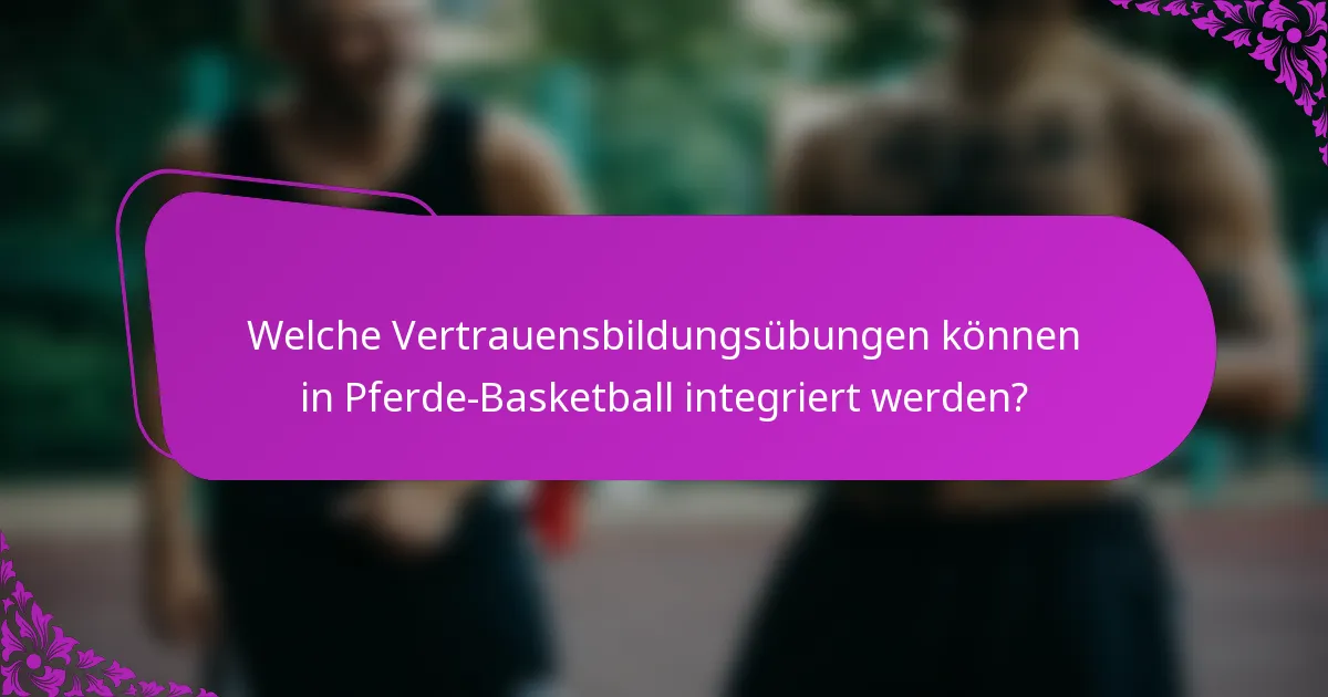 Welche Vertrauensbildungsübungen können in Pferde-Basketball integriert werden?