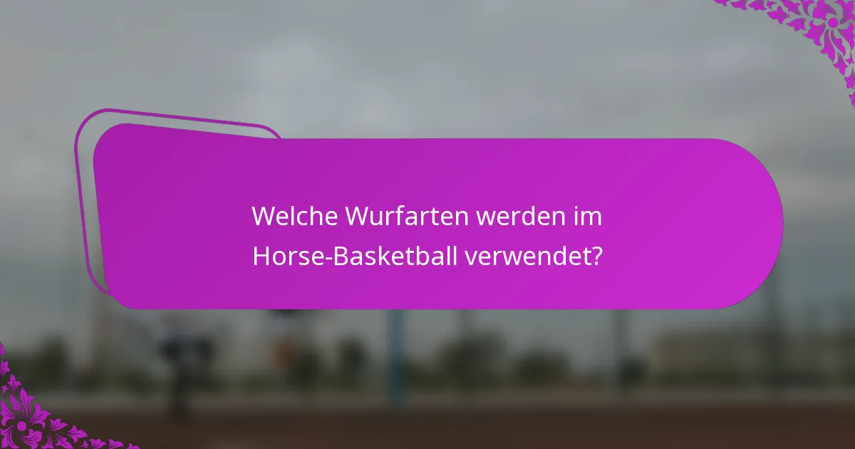 Welche Wurfarten werden im Horse-Basketball verwendet?