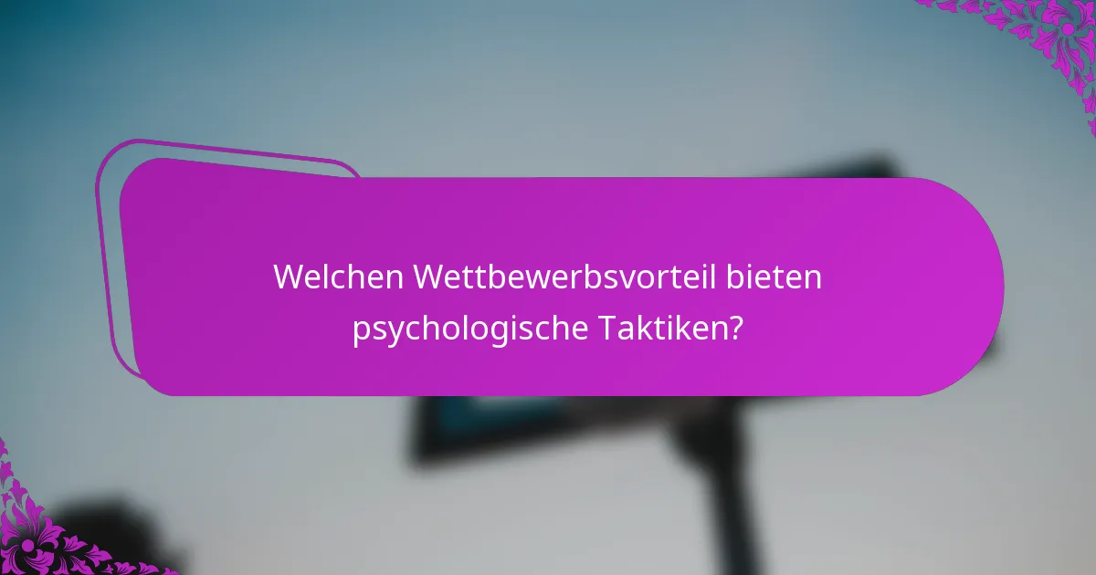 Welchen Wettbewerbsvorteil bieten psychologische Taktiken?