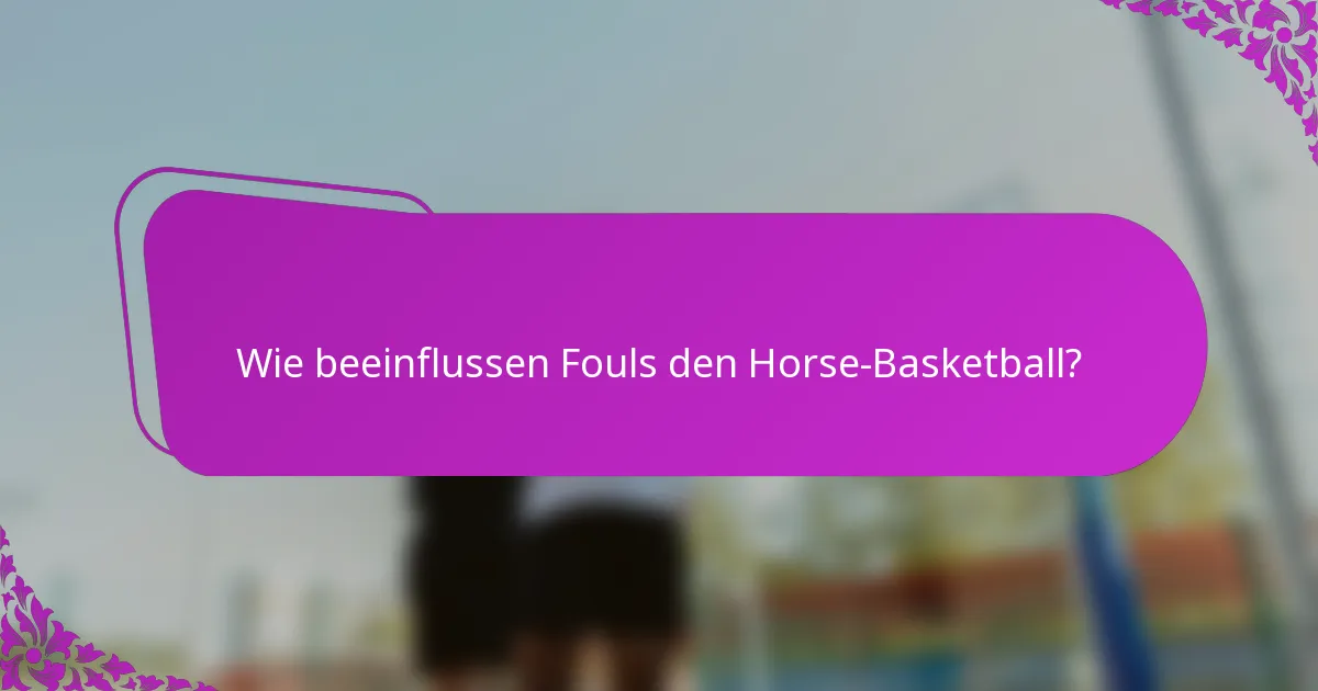 Wie beeinflussen Fouls den Horse-Basketball?