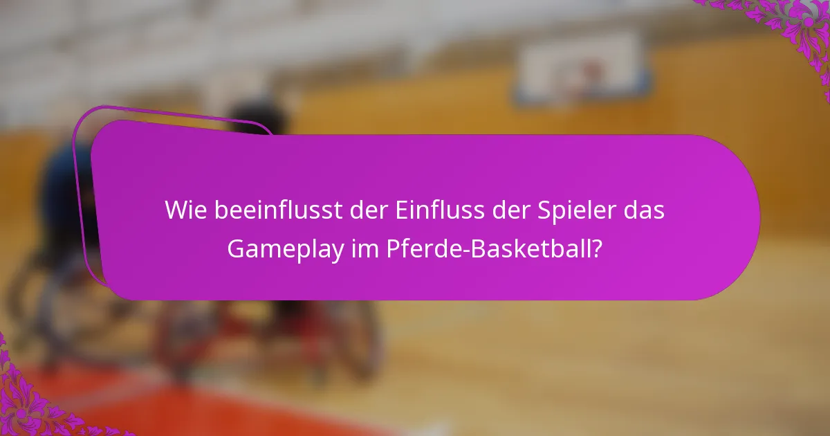 Wie beeinflusst der Einfluss der Spieler das Gameplay im Pferde-Basketball?
