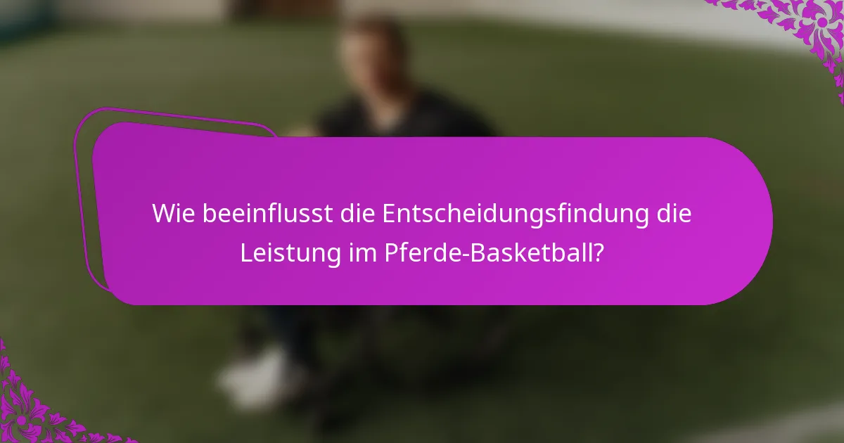 Wie beeinflusst die Entscheidungsfindung die Leistung im Pferde-Basketball?