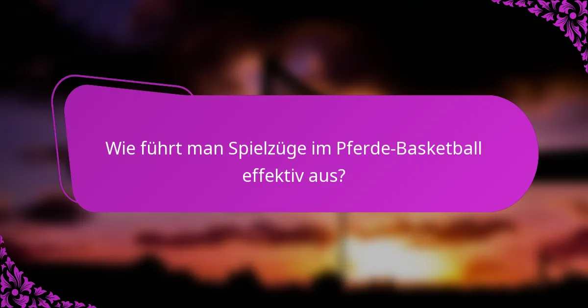 Wie führt man Spielzüge im Pferde-Basketball effektiv aus?