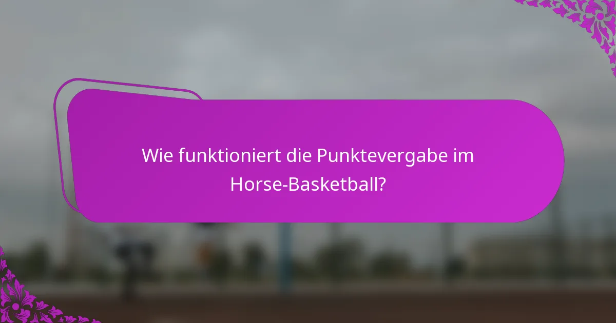 Wie funktioniert die Punktevergabe im Horse-Basketball?