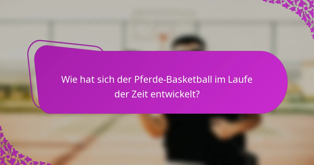 Wie hat sich der Pferde-Basketball im Laufe der Zeit entwickelt?