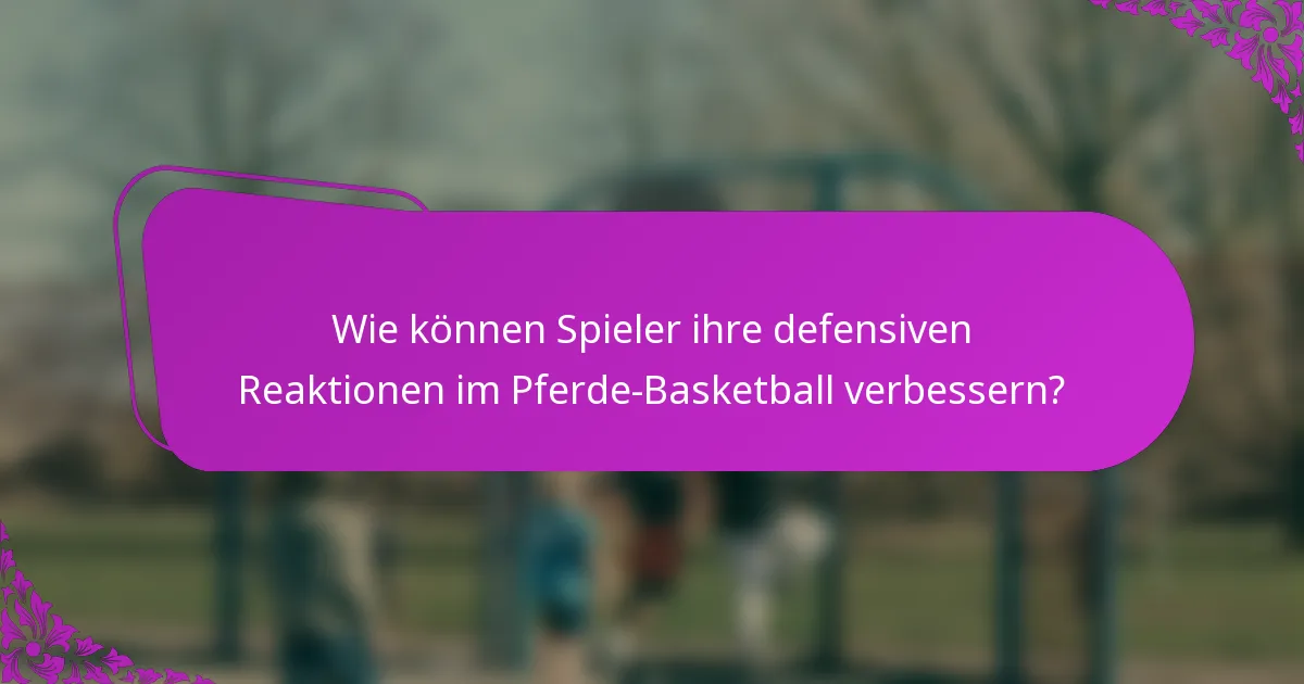 Wie können Spieler ihre defensiven Reaktionen im Pferde-Basketball verbessern?
