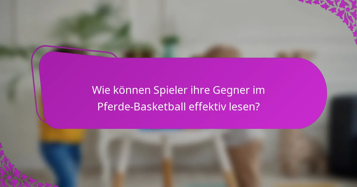 Wie können Spieler ihre Gegner im Pferde-Basketball effektiv lesen?
