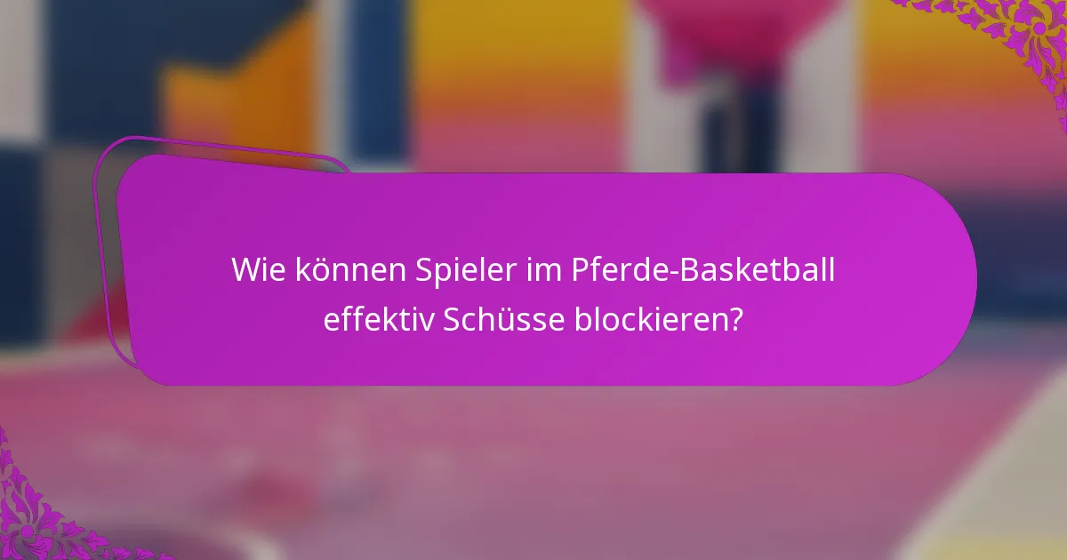 Wie können Spieler im Pferde-Basketball effektiv Schüsse blockieren?