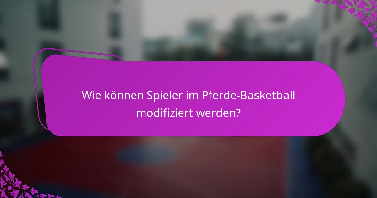 Wie können Spieler im Pferde-Basketball modifiziert werden?