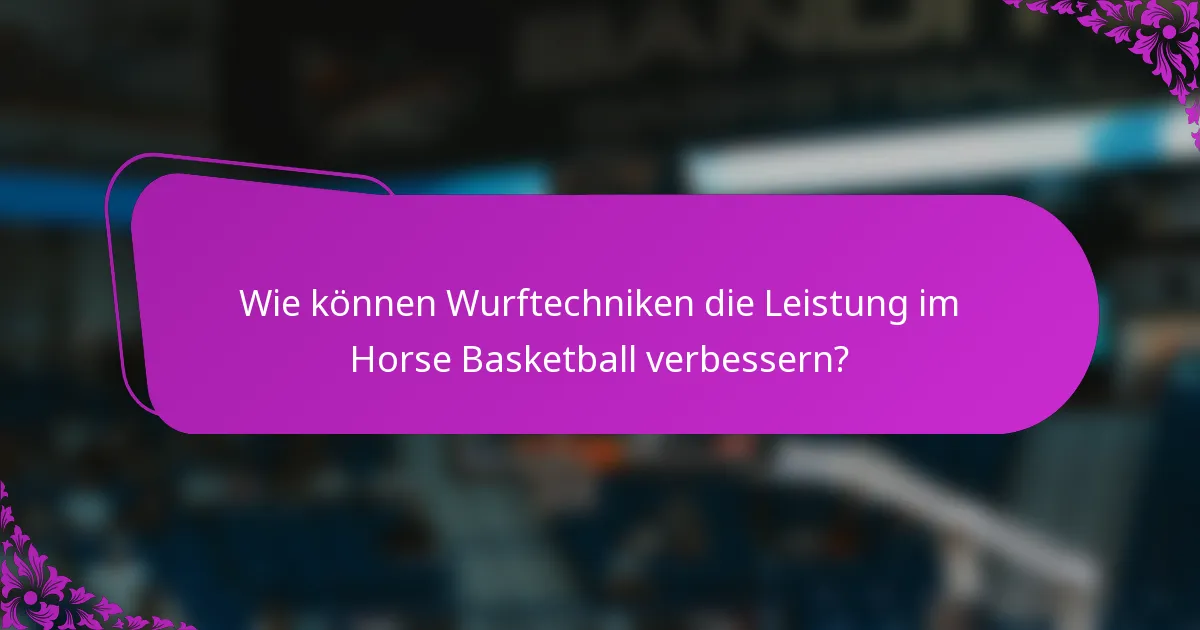 Wie können Wurftechniken die Leistung im Horse Basketball verbessern?