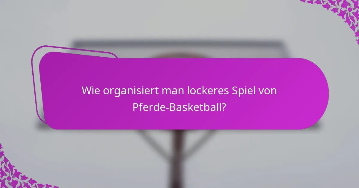 Wie organisiert man lockeres Spiel von Pferde-Basketball?