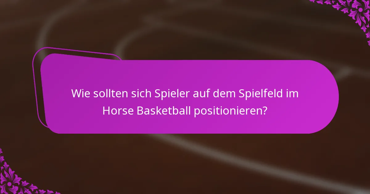 Wie sollten sich Spieler auf dem Spielfeld im Horse Basketball positionieren?