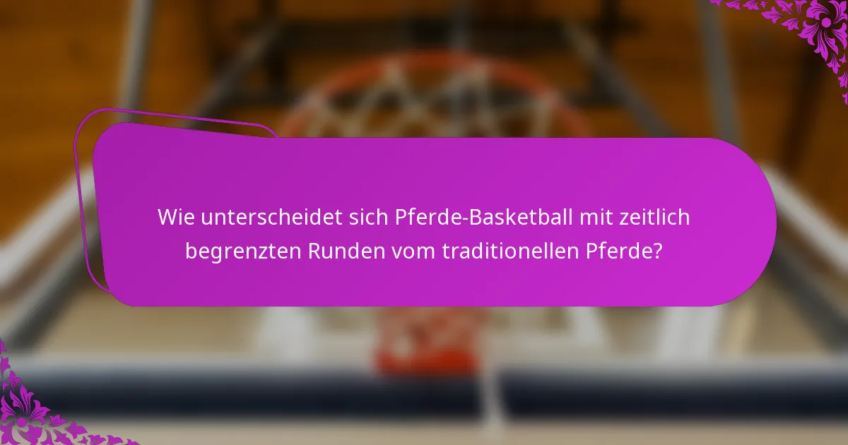 Wie unterscheidet sich Pferde-Basketball mit zeitlich begrenzten Runden vom traditionellen Pferde?