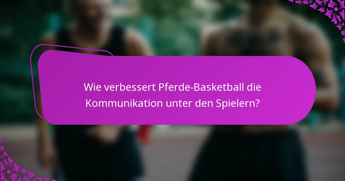Wie verbessert Pferde-Basketball die Kommunikation unter den Spielern?