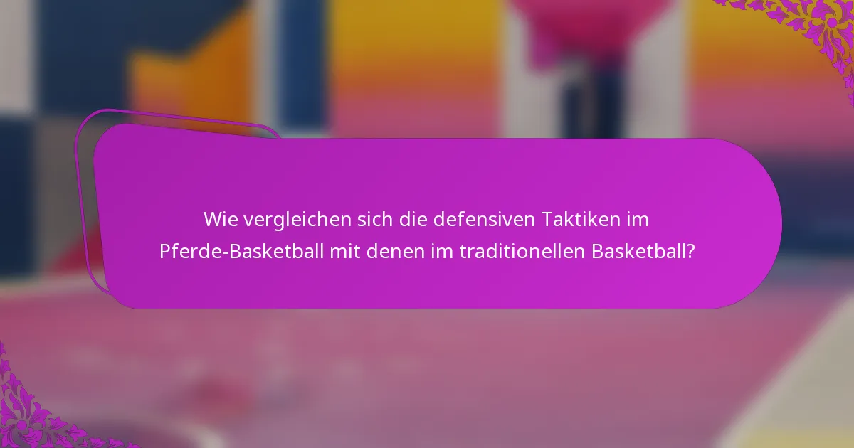 Wie vergleichen sich die defensiven Taktiken im Pferde-Basketball mit denen im traditionellen Basketball?