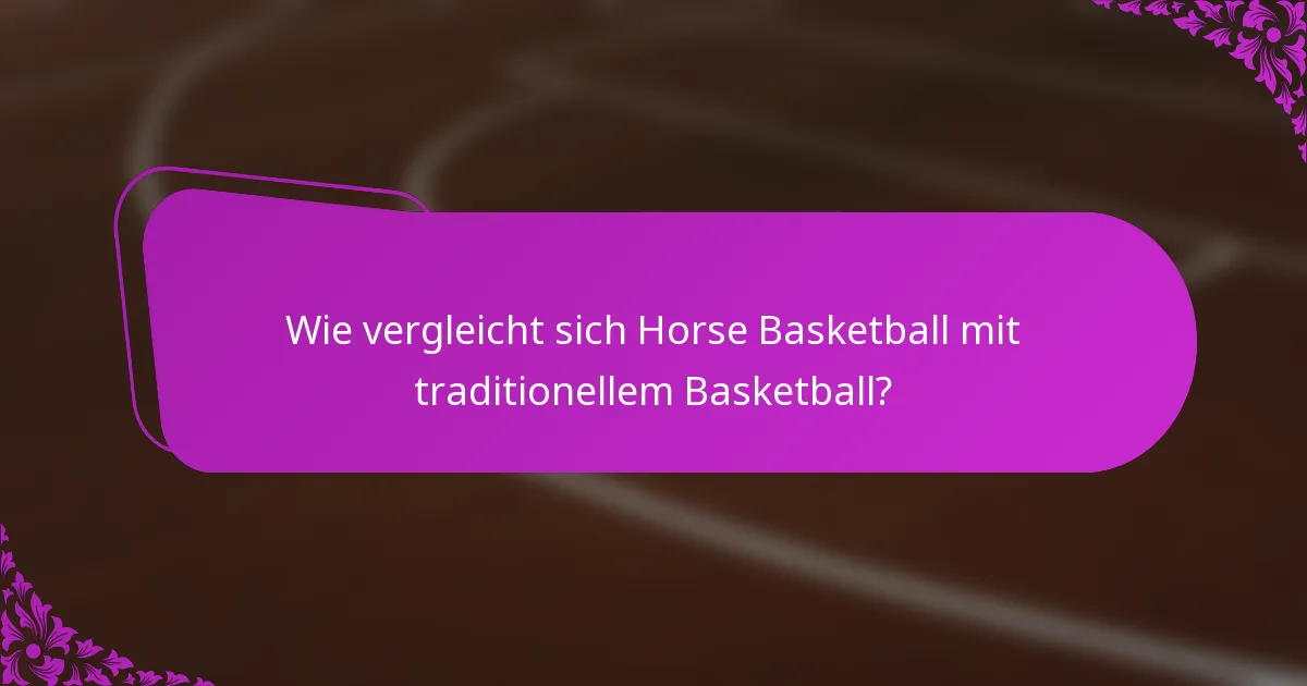 Wie vergleicht sich Horse Basketball mit traditionellem Basketball?