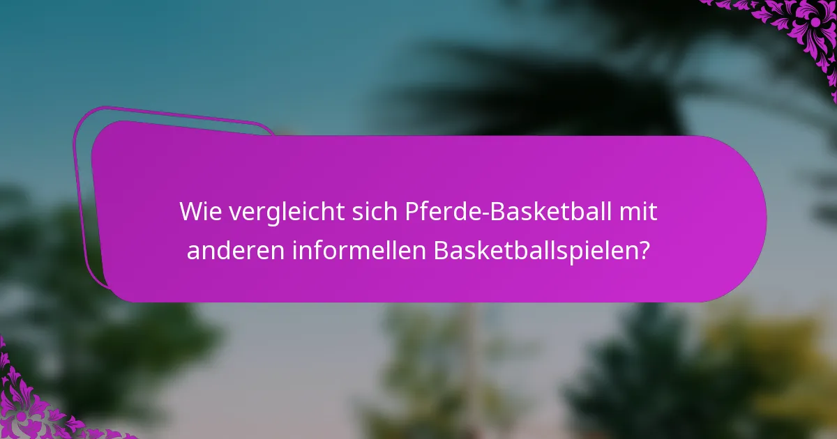 Wie vergleicht sich Pferde-Basketball mit anderen informellen Basketballspielen?