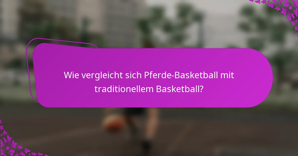 Wie vergleicht sich Pferde-Basketball mit traditionellem Basketball?