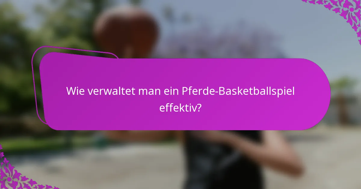 Wie verwaltet man ein Pferde-Basketballspiel effektiv?