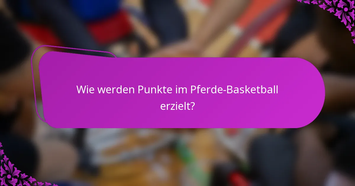 Wie werden Punkte im Pferde-Basketball erzielt?
