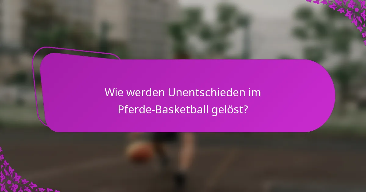 Wie werden Unentschieden im Pferde-Basketball gelöst?